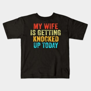 My Wife Is Getting Knocked Up Today Funny Kids T-Shirt